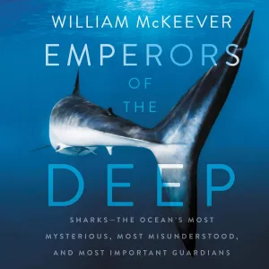 Emperors of the Deep: Sharks--The Ocean's Most Mysterious, Most Misunderstood, and Most Important Guardians Audio CD  Unabridged, June 25, 2019