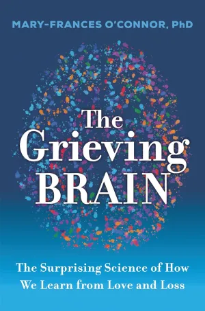The Grieving Brain: The Surprising Science of How We Learn from Love and Loss Paperback  February 7, 2023