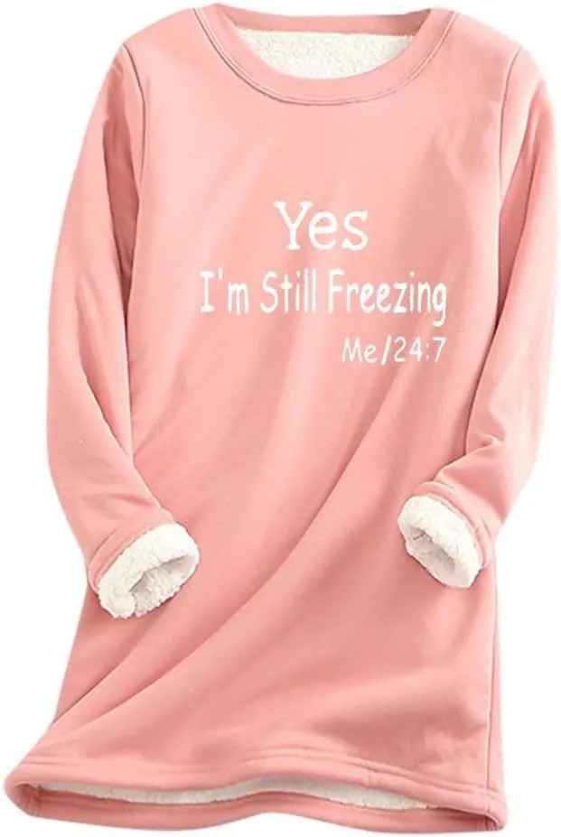 Yes,I'm Still Freezing -Me 24:7 Sweatshirt for Women Winter Fleece Lined Warm Shirts Casual Solid Loungewear Tops